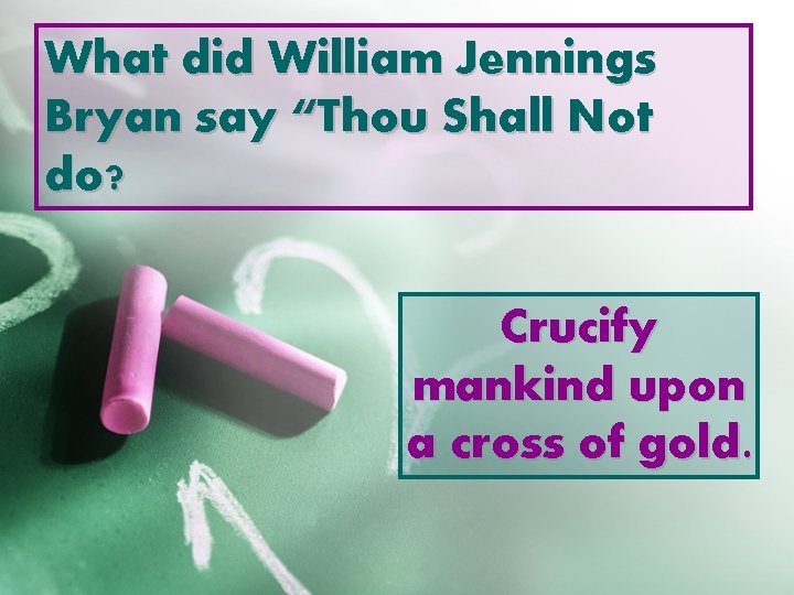 What did William Jennings Bryan say “Thou Shall Not do? Crucify mankind upon a