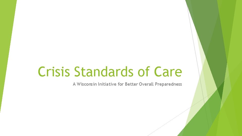 Crisis Standards of Care A Wisconsin Initiative for Better Overall Preparedness Crisis Standards of Care A Wisconsin Initiative for Better Overall Preparedness