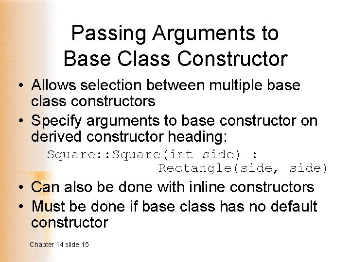 Passing Arguments to Base Class Constructor • Allows selection between multiple base class constructors