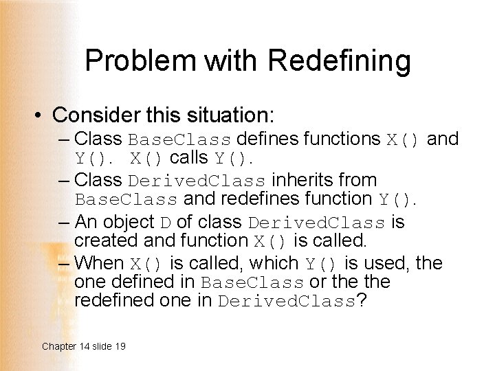 Problem with Redefining • Consider this situation: – Class Base. Class defines functions X()