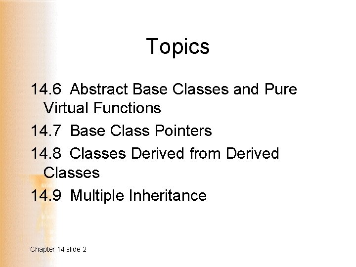 Topics 14. 6 Abstract Base Classes and Pure Virtual Functions 14. 7 Base Class