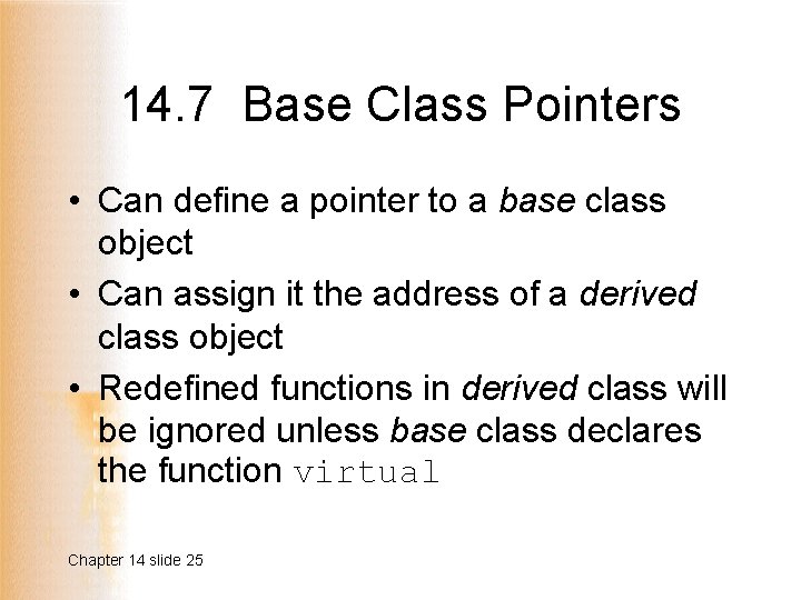 14. 7 Base Class Pointers • Can define a pointer to a base class