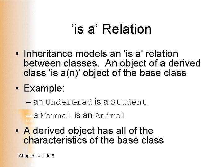 ‘is a’ Relation • Inheritance models an 'is a' relation between classes. An object