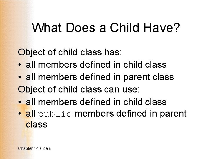 What Does a Child Have? Object of child class has: • all members defined