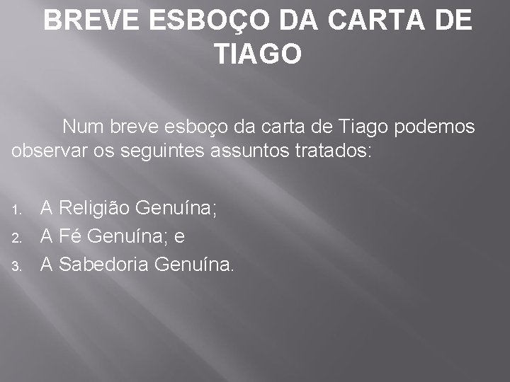 BREVE ESBOÇO DA CARTA DE TIAGO Num breve esboço da carta de Tiago podemos