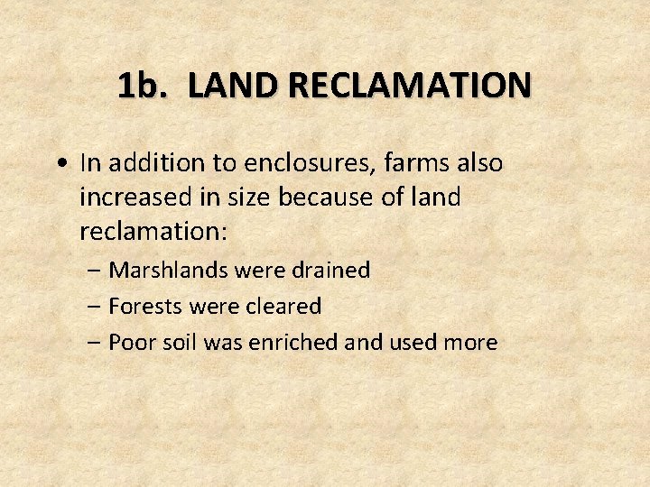 1 b. LAND RECLAMATION • In addition to enclosures, farms also increased in size 1 b. LAND RECLAMATION • In addition to enclosures, farms also increased in size