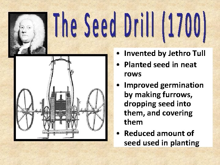 • Invented by Jethro Tull • Planted seed in neat rows • Improved • Invented by Jethro Tull • Planted seed in neat rows • Improved