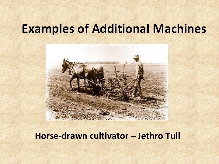 Examples of Additional Machines Horse-drawn cultivator – Jethro Tull Examples of Additional Machines Horse-drawn cultivator – Jethro Tull