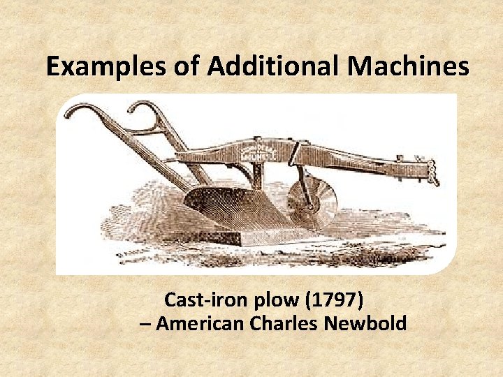 Examples of Additional Machines Cast-iron plow (1797) – American Charles Newbold Examples of Additional Machines Cast-iron plow (1797) – American Charles Newbold
