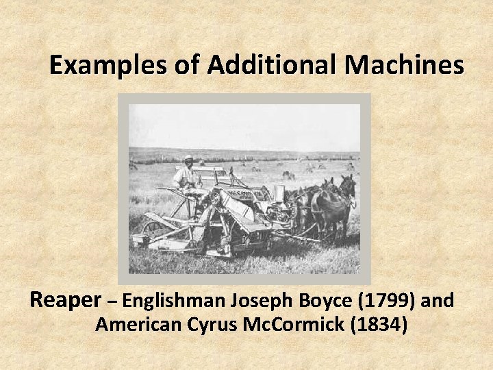 Examples of Additional Machines Reaper – Englishman Joseph Boyce (1799) and American Cyrus Mc. Examples of Additional Machines Reaper – Englishman Joseph Boyce (1799) and American Cyrus Mc.
