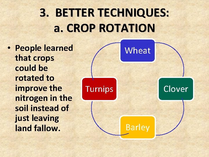 3. BETTER TECHNIQUES: a. CROP ROTATION • People learned that crops could be rotated 3. BETTER TECHNIQUES: a. CROP ROTATION • People learned that crops could be rotated