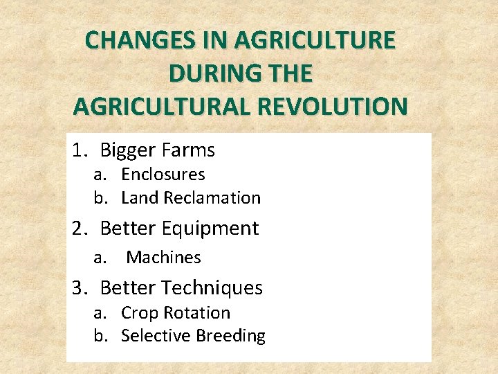 CHANGES IN AGRICULTURE DURING THE AGRICULTURAL REVOLUTION 1. Bigger Farms a. Enclosures b. Land CHANGES IN AGRICULTURE DURING THE AGRICULTURAL REVOLUTION 1. Bigger Farms a. Enclosures b. Land