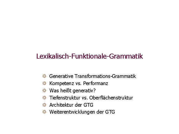 Lexikalisch-Funktionale-Grammatik ° ° ° Generative Transformations-Grammatik Kompetenz vs. Performanz Was heißt generativ? Tiefenstruktur vs. Lexikalisch-Funktionale-Grammatik ° ° ° Generative Transformations-Grammatik Kompetenz vs. Performanz Was heißt generativ? Tiefenstruktur vs.
