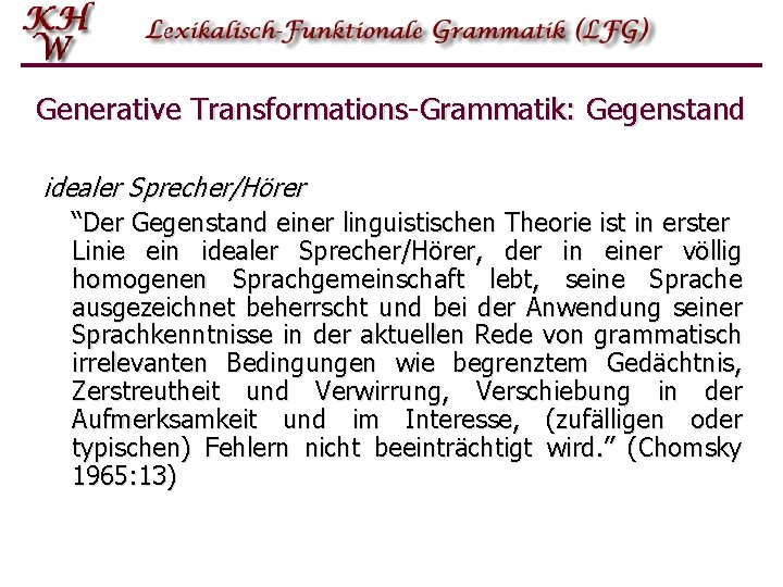 Generative Transformations-Grammatik: Gegenstand idealer Sprecher/Hörer “Der Gegenstand einer linguistischen Theorie ist in erster Linie Generative Transformations-Grammatik: Gegenstand idealer Sprecher/Hörer “Der Gegenstand einer linguistischen Theorie ist in erster Linie