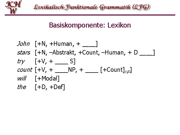 Basiskomponente: Lexikon John stars try count will the [+N, +Human, + ____] [+N, –Abstrakt,