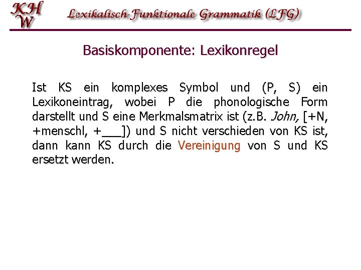 Basiskomponente: Lexikonregel Ist KS ein komplexes Symbol und (P, S) ein Lexikoneintrag, wobei P Basiskomponente: Lexikonregel Ist KS ein komplexes Symbol und (P, S) ein Lexikoneintrag, wobei P