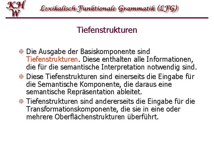 Tiefenstrukturen ° Die Ausgabe der Basiskomponente sind Tiefenstrukturen. Diese enthalten alle Informationen, die für Tiefenstrukturen ° Die Ausgabe der Basiskomponente sind Tiefenstrukturen. Diese enthalten alle Informationen, die für