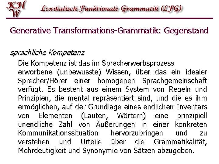 Generative Transformations-Grammatik: Gegenstand sprachliche Kompetenz Die Kompetenz ist das im Spracherwerbsprozess erworbene (unbewusste) Wissen, Generative Transformations-Grammatik: Gegenstand sprachliche Kompetenz Die Kompetenz ist das im Spracherwerbsprozess erworbene (unbewusste) Wissen,