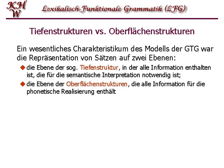 Tiefenstrukturen vs. Oberflächenstrukturen Ein wesentliches Charakteristikum des Modells der GTG war die Repräsentation von Tiefenstrukturen vs. Oberflächenstrukturen Ein wesentliches Charakteristikum des Modells der GTG war die Repräsentation von