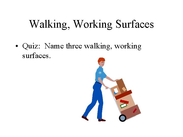 Walking, Working Surfaces • Quiz: Name three walking, working surfaces. 