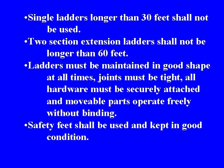  • Single ladders longer than 30 feet shall not be used. • Two