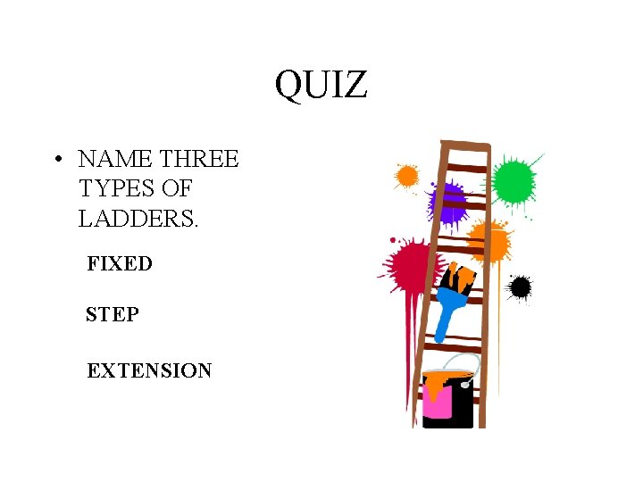 QUIZ • NAME THREE TYPES OF LADDERS. FIXED STEP EXTENSION 