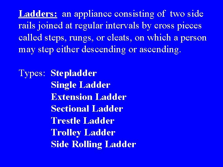 Ladders: an appliance consisting of two side rails joined at regular intervals by cross