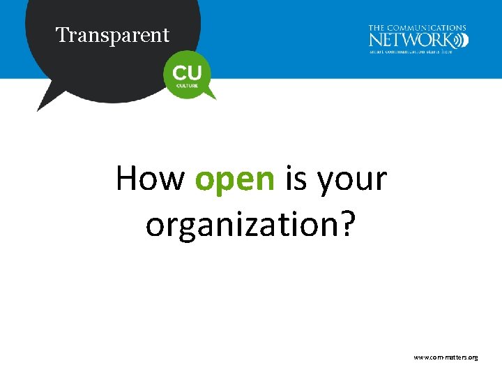 Transparent How open is your organization? www. com-matters. org 