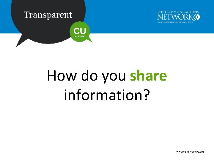 Transparent How do you share information? www. com-matters. org 