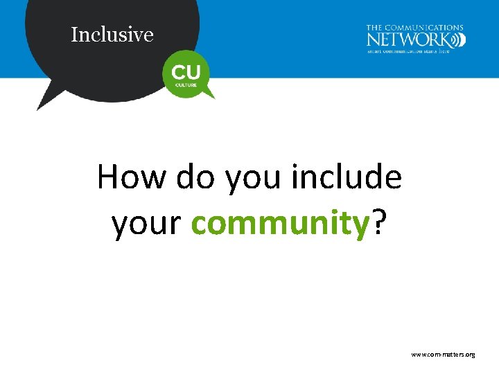 Inclusive How do you include your community? www. com-matters. org 