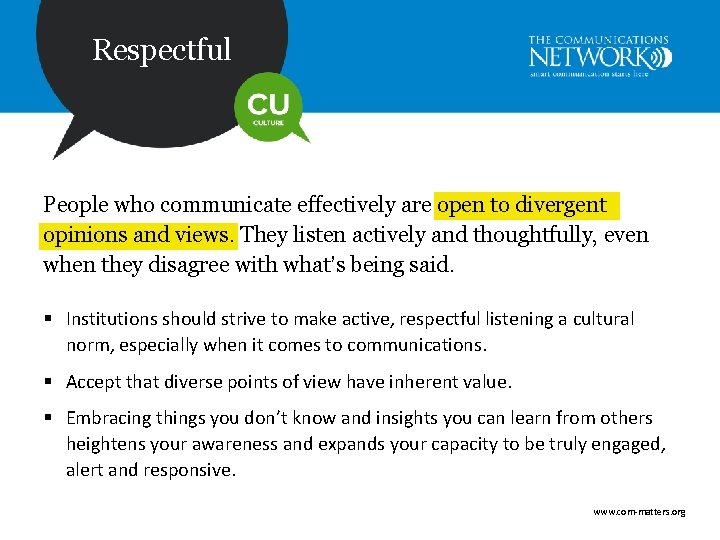 Respectful People who communicate effectively are open to divergent opinions and views. They listen