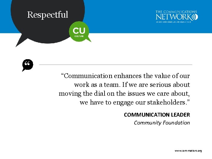 Respectful “ “Communication enhances the value of our work as a team. If we