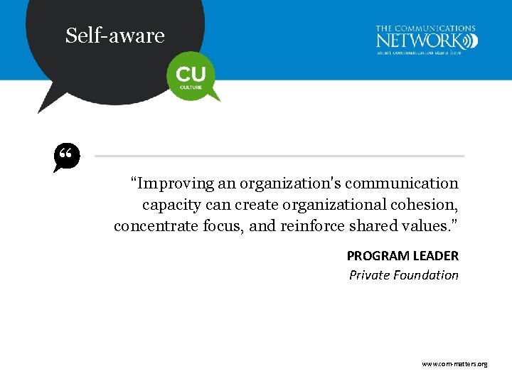 Self-aware “ “Improving an organization's communication capacity can create organizational cohesion, concentrate focus, and