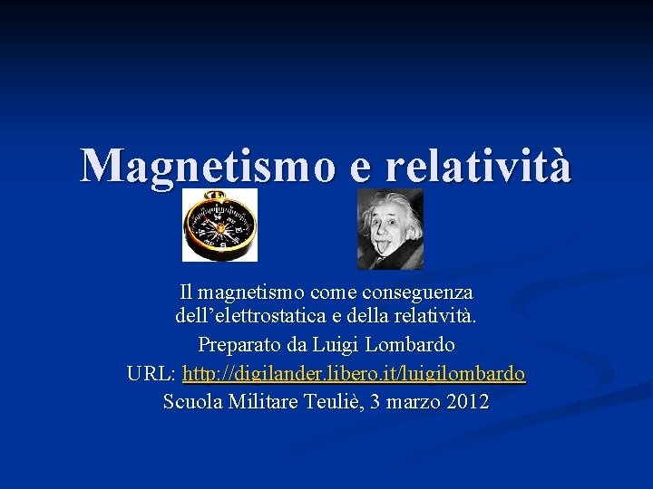 Magnetismo e relatività Il magnetismo come conseguenza dell’elettrostatica e della relatività. Preparato da Luigi