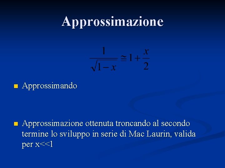 Approssimazione n Approssimando n Approssimazione ottenuta troncando al secondo termine lo sviluppo in serie