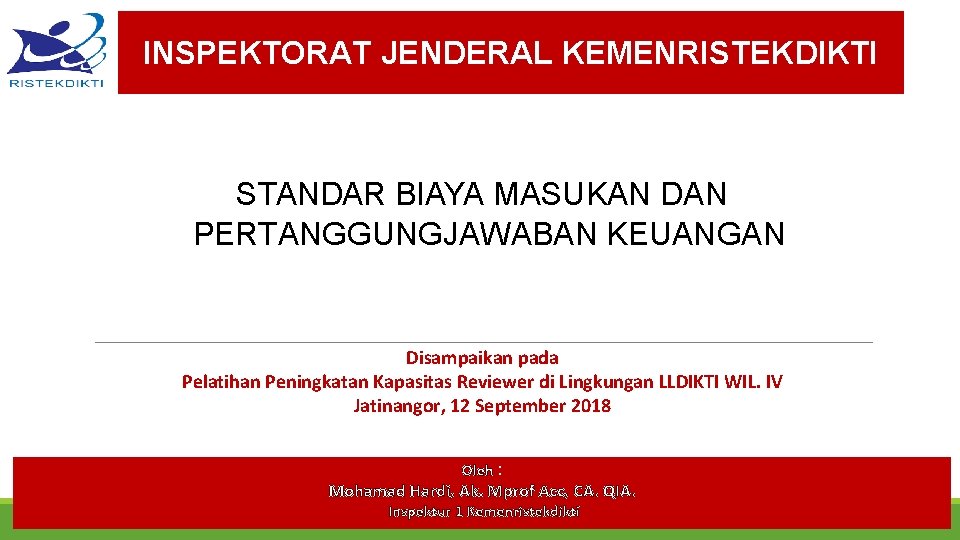 INSPEKTORAT JENDERAL KEMENRISTEKDIKTI STANDAR BIAYA MASUKAN DAN PERTANGGUNGJAWABAN KEUANGAN Disampaikan pada Pelatihan Peningkatan Kapasitas