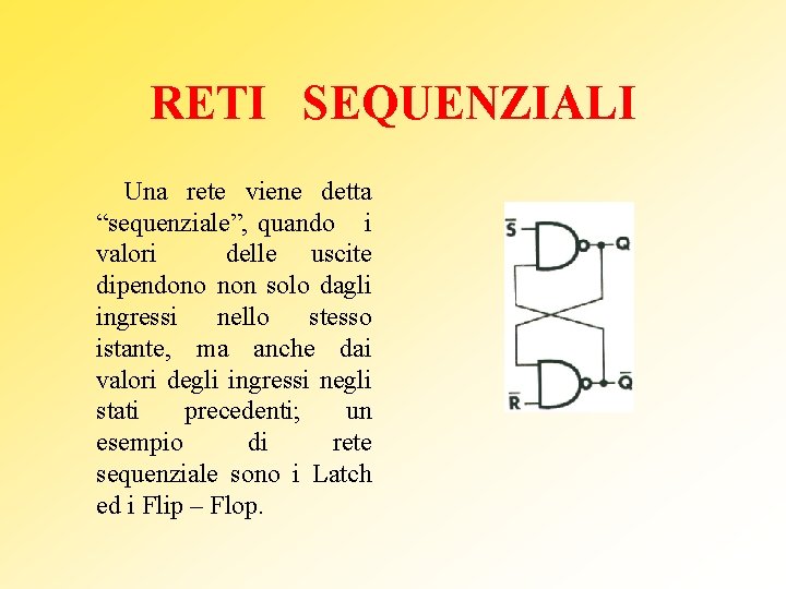 RETI SEQUENZIALI Una rete viene detta “sequenziale”, quando i valori delle uscite dipendono non