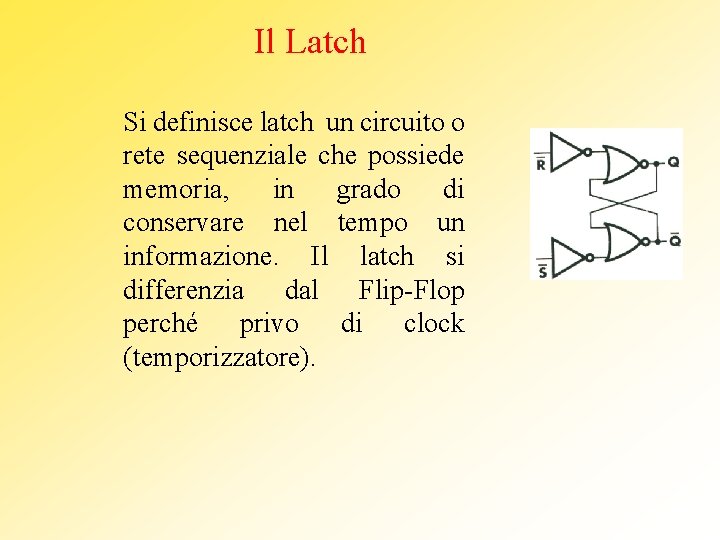 Il Latch Si definisce latch un circuito o rete sequenziale che possiede memoria, in