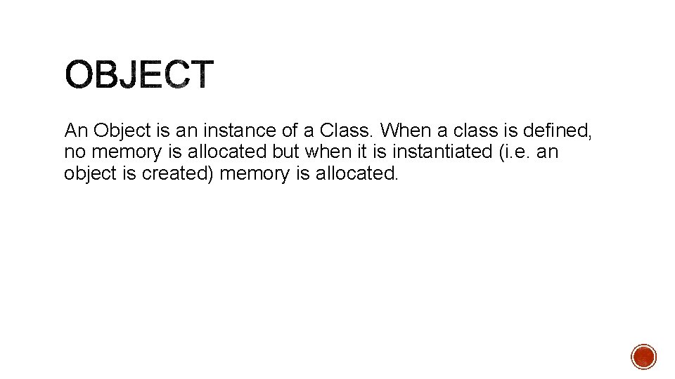 An Object is an instance of a Class. When a class is defined, no