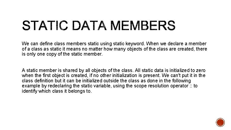 We can define class members static using static keyword. When we declare a member