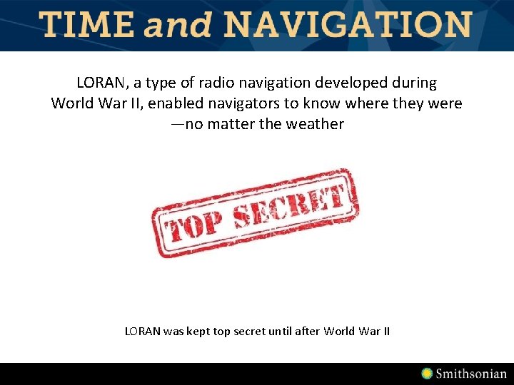 LORAN, a type of radio navigation developed during World War II, enabled navigators to LORAN, a type of radio navigation developed during World War II, enabled navigators to