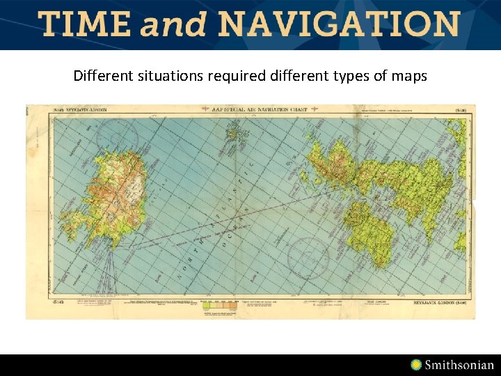 Different situations required different types of maps Different situations required different types of maps