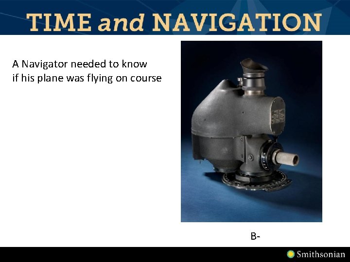 A Navigator needed to know if his plane was flying on course B- A Navigator needed to know if his plane was flying on course B-