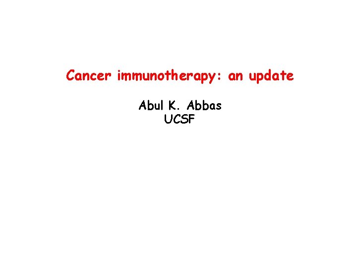 Cancer immunotherapy: an update Abul K. Abbas UCSF 