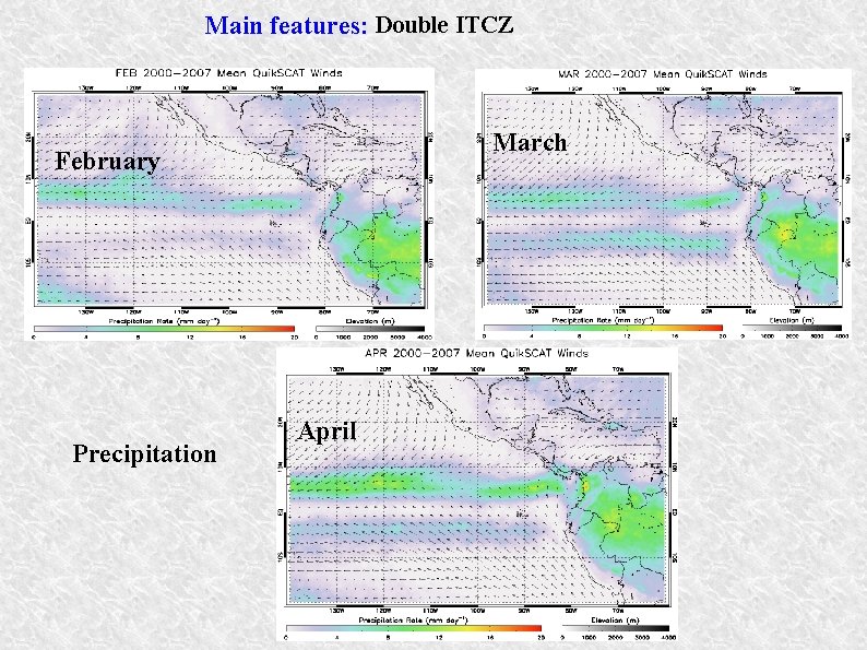 Main features: Double ITCZ March February Precipitation April Main features: Double ITCZ March February Precipitation April