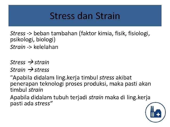 Stress dan Strain Stress -> beban tambahan (faktor kimia, fisik, fisiologi, psikologi, biologi) Strain