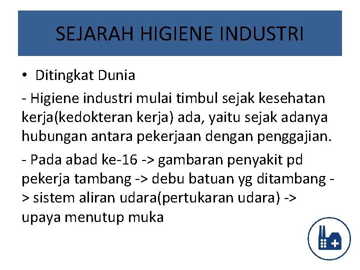 SEJARAH HIGIENE INDUSTRI • Ditingkat Dunia - Higiene industri mulai timbul sejak kesehatan kerja(kedokteran