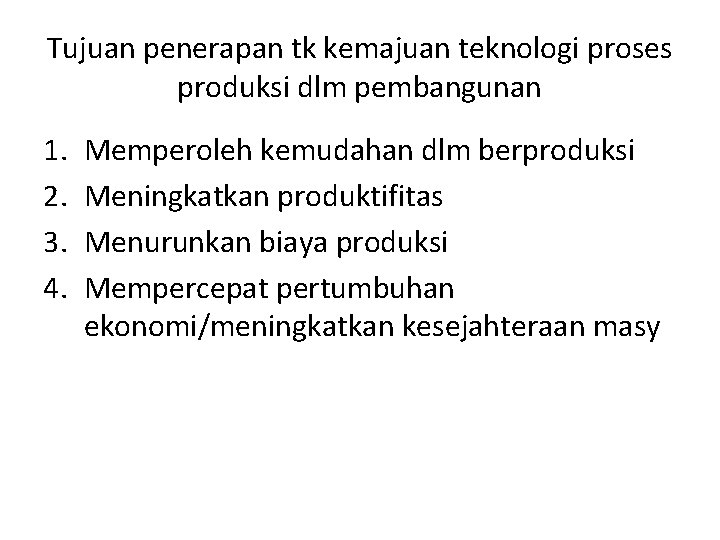 Tujuan penerapan tk kemajuan teknologi proses produksi dlm pembangunan 1. 2. 3. 4. Memperoleh