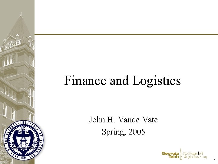 Finance and Logistics John H. Vande Vate Spring, 2005 1 1 Finance and Logistics John H. Vande Vate Spring, 2005 1 1