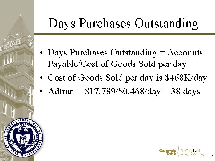 Days Purchases Outstanding • Days Purchases Outstanding = Accounts Payable/Cost of Goods Sold per Days Purchases Outstanding • Days Purchases Outstanding = Accounts Payable/Cost of Goods Sold per